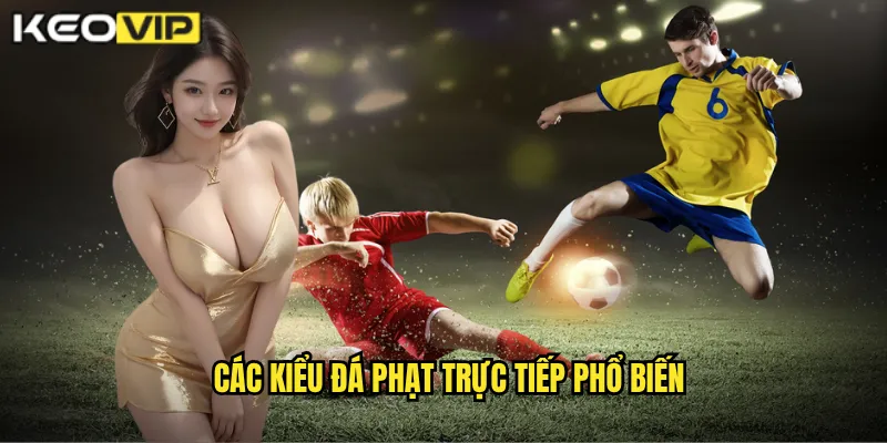 Thủ Thuật Đá Phạt Trực Tiếp Kèo Vip - Ghi Bàn Từ Tình Huống Cố Định 1 Các kiểu đá phạt trực tiếp phổ biến