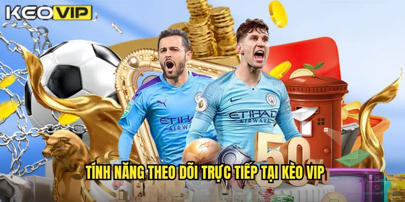 Theo Dõi Trực Tiếp Kèo Vip - Xem Trận Đấu Live Cập Nhật Kèo Ngay 1 Tính năng theo dõi trực tiếp tại Kèo vip