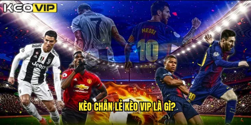 Kèo Chẵn Lẻ Kèo Vip - Đơn Giản Nhưng Hấp Dẫn Tỷ Lệ Cao 1 Kèo chẵn lẻ Kèo vip là gì?