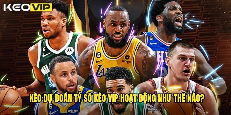 Kèo dự đoán tỷ số Kèo vip hoạt động như thế nào?