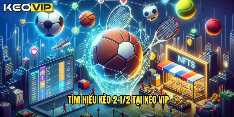 Kèo 2 1/2 Kèo Vip - Chinh Phục Kèo Chấp 2.5 Trái Khó 1 Tìm Hiểu Kèo 2 1/2 Tại Kèo Vip